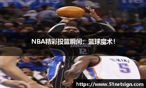NBA精彩投篮瞬间：篮球魔术！