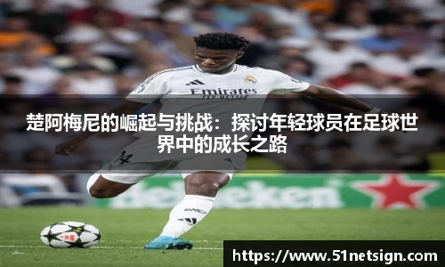 楚阿梅尼的崛起与挑战：探讨年轻球员在足球世界中的成长之路
